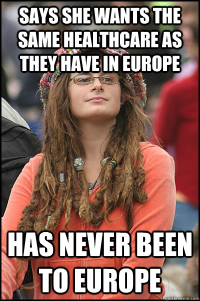 says she wants the same healthcare as they have in Europe has never been to europe  College Liberal