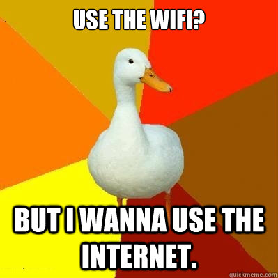 Use the wifi? But I wanna use the internet.  Tech Impaired Duck