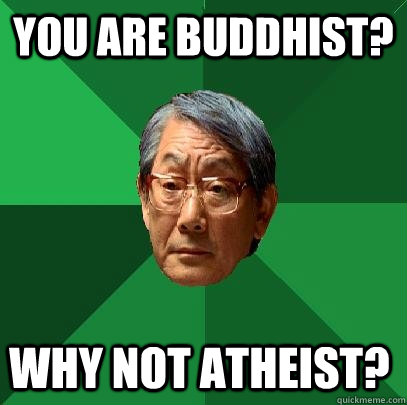 you are buddhist? why not Atheist?  High Expectations Asian Father