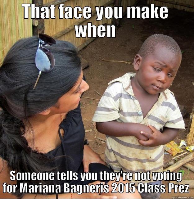 got em, coach - THAT FACE YOU MAKE WHEN SOMEONE TELLS YOU THEY'RE NOT VOTING FOR MARIANA BAGNERIS 2015 CLASS PREZ Skeptical Third World Kid