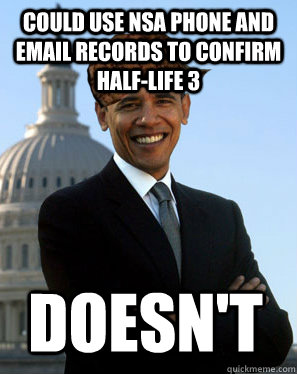 Could use NSA phone and email records to confirm half-life 3 doesn't  Scumbag Obama