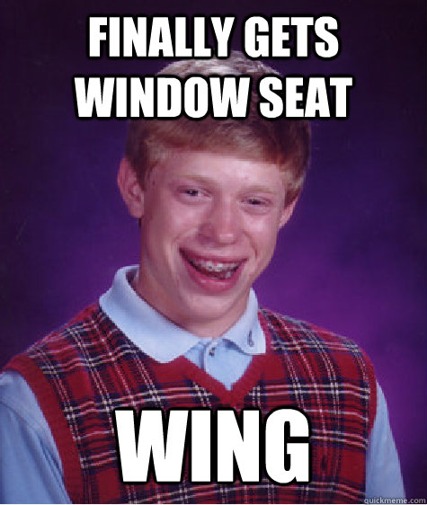 Finally gets window seat Wing - Finally gets window seat Wing  Bad Luck Brian