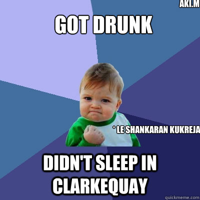 got drunk didn't sleep in clarkequay * le shankaran kukreja aki.m  Success Kid