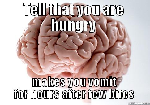 Scumbag brain - TELL THAT YOU ARE HUNGRY MAKES YOU VOMIT FOR HOURS AFTER FEW BITES Scumbag Brain