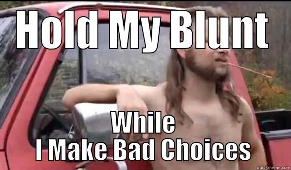 HOLD MY BLUNT WHILE I MAKE BAD CHOICES Almost Politically Correct Redneck