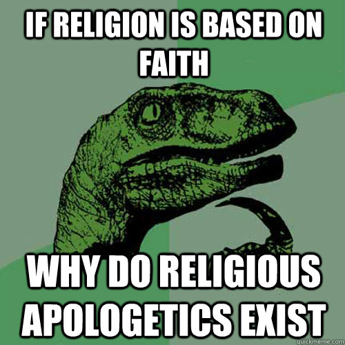 If religion is based on faith why do religious apologetics exist - If religion is based on faith why do religious apologetics exist  Philosoraptor