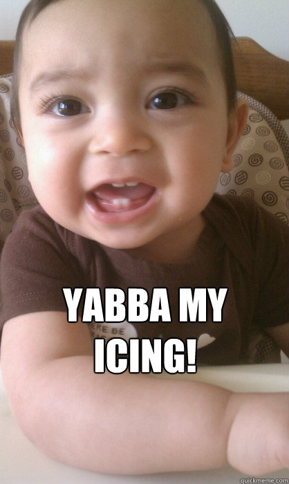  YABBA MY ICING! -  YABBA MY ICING!  Baby Disapproves