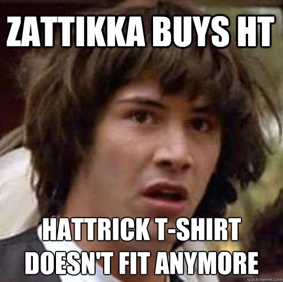 Zattikka buys ht hattrick t-shirt
doesn't fit anymore  conspiracy keanu