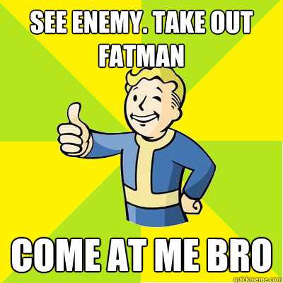 See enemy. Take out fatman Come at me bro  Fallout new vegas