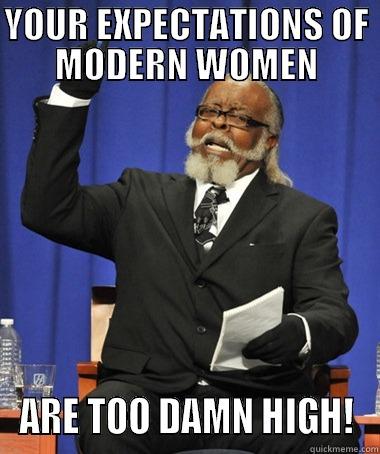 YOUR EXPECTATIONS OF MODERN WOMEN ARE TOO DAMN HIGH! The Rent Is Too Damn High