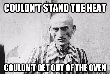 couldn't stand the heat couldn't get out of the oven - couldn't stand the heat couldn't get out of the oven  Unhappy Camper