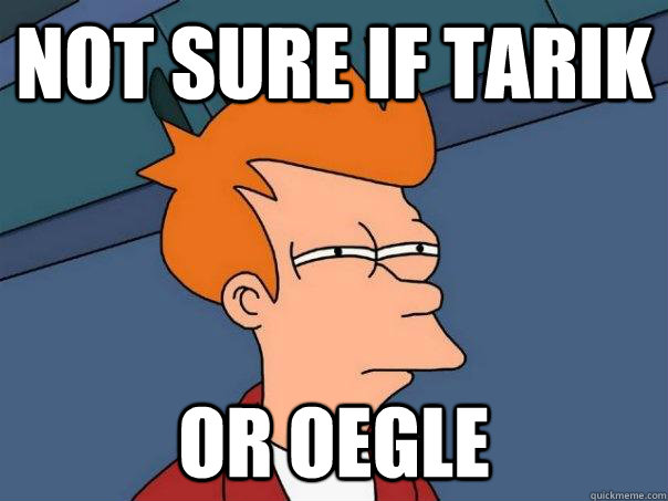 Not sure if Tarik Or Oegle  Futurama Fry