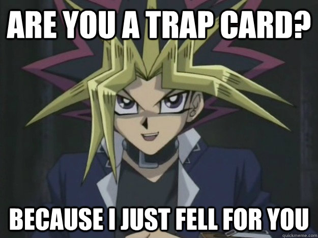 Are you a trap card? Because I just fell for you - Are you a trap card? Because I just fell for you  Pick-up Lines Pharaoh