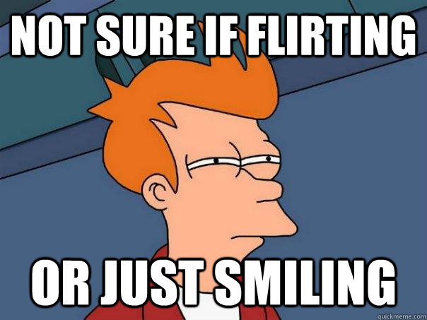 Not sure if flirting Or just smiling  Futurama Fry