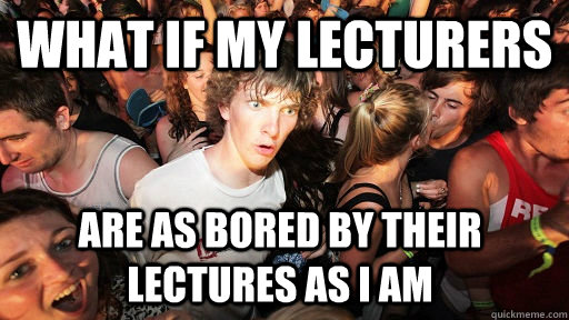 What if my lecturers are as bored by their lectures as i am  Sudden Clarity Clarence