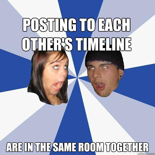 Posting to each other's timeline are in the same room together - Posting to each other's timeline are in the same room together  Annoying Facebook Couple