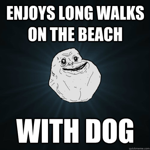 enjoys long walks on the beach with dog - enjoys long walks on the beach with dog  Forever Alone