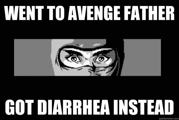 WENT to avenge father got diarrhea instead  suprised ninja