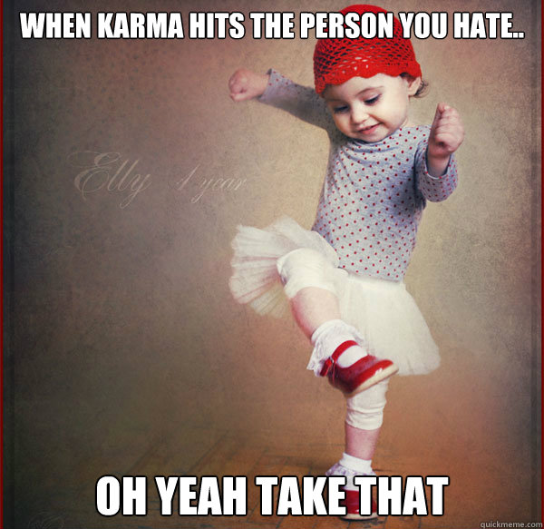 when karma hits the person you hate.. oh yeah take that - when karma hits the person you hate.. oh yeah take that  its funny hence why i put it up