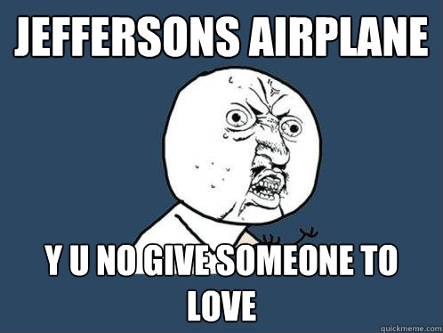 JEFFERSONS AIRPLANE y u no give someone to love  Y U No