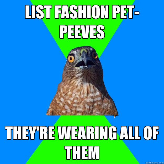 List fashion pet-peeves they're wearing all of them  Hawkward