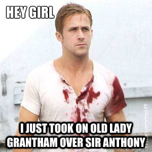 Hey Girl I just took on Old Lady Grantham over Sir Anthony - Hey Girl I just took on Old Lady Grantham over Sir Anthony  Forensic Hey Girl