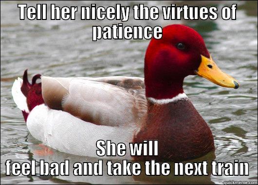 TELL HER NICELY THE VIRTUES OF PATIENCE SHE WILL FEEL BAD AND TAKE THE NEXT TRAIN Malicious Advice Mallard