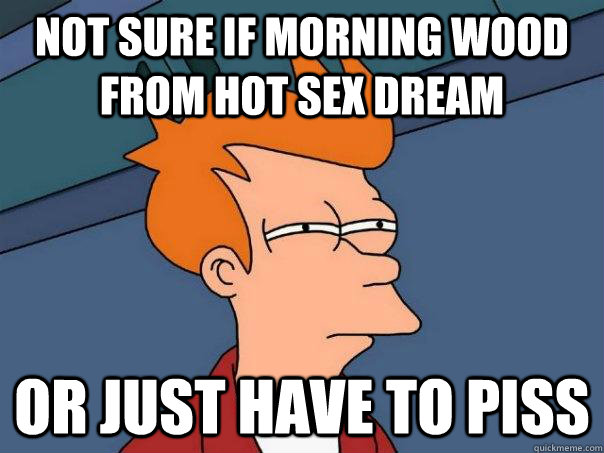 Not sure if morning wood from hot sex dream or just have to piss  Futurama Fry