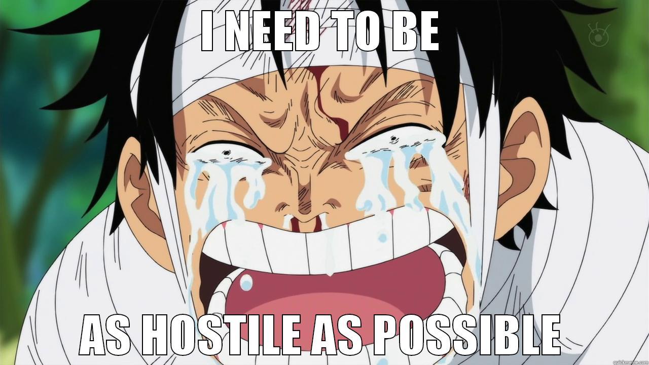 hostile as possible - I NEED TO BE AS HOSTILE AS POSSIBLE Misc