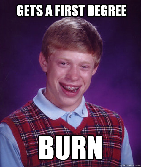 Gets a First Degree Burn  Bad Luck Brian