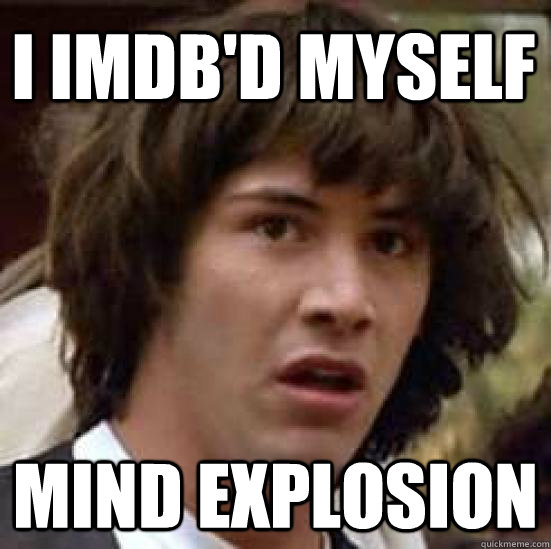 I imdb'd myself mind explosion  conspiracy keanu