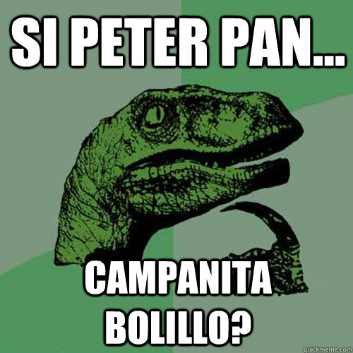 Si peter pan...  Campanita bolillo?  Philosoraptor