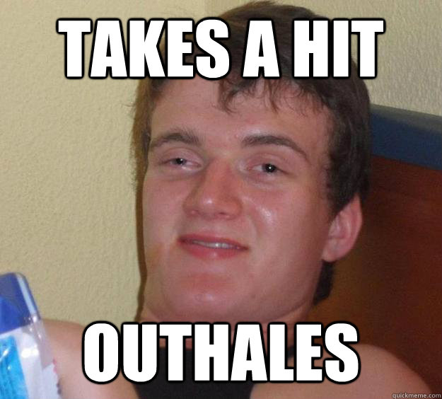 Takes a hit Outhales - Takes a hit Outhales  10 Guy