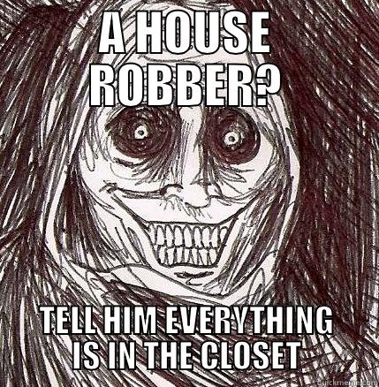 A HOUSE ROBBER? TELL HIM EVERYTHING IS IN THE CLOSET Horrifying Houseguest