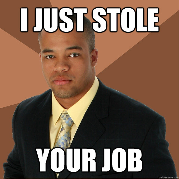 I just stole your job - I just stole your job  Successful Black Man