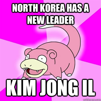 North Korea has a new leader Kim jong il - North Korea has a new leader Kim jong il  Slowpokeoilbp