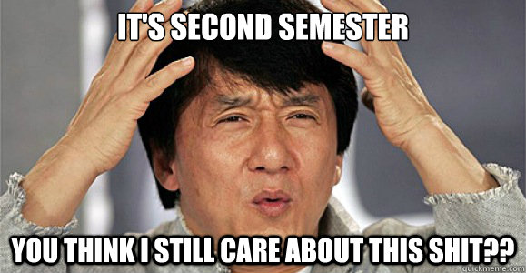 It's second semester You think I still care about this shit?? - It's second semester You think I still care about this shit??  Confused Jackie Chan