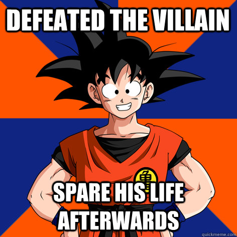 Defeated the villain spare his life afterwards  Good Guy Goku