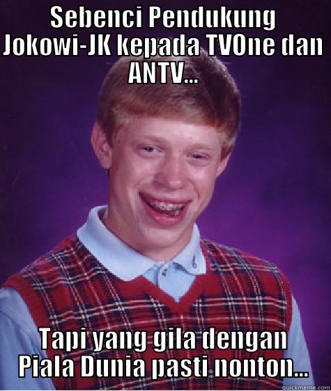 SEBENCI PENDUKUNG JOKOWI-JK KEPADA TVONE DAN ANTV... TAPI YANG GILA DENGAN PIALA DUNIA PASTI NONTON... Bad Luck Brian