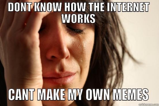 That Hurts, Marley - DONT KNOW HOW THE INTERNET WORKS CANT MAKE MY OWN MEMES First World Problems