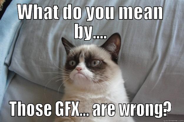 WHAT DO YOU MEAN BY.... THOSE GFX... ARE WRONG? Grumpy Cat