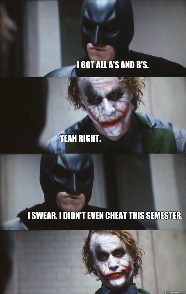 I got all A's and B's. Yeah right. I swear. I didn't even cheat this semester. - I got all A's and B's. Yeah right. I swear. I didn't even cheat this semester.  Batman Panel