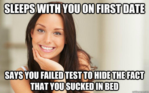 Sleeps with you on first date says you failed test to hide the fact that you sucked in bed  Good Girl Gina