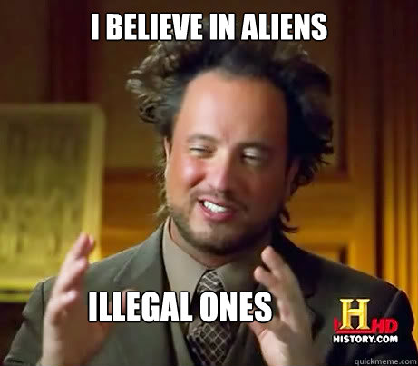 i believe in aliens illegal ones   Ancient Aliens Earthquake