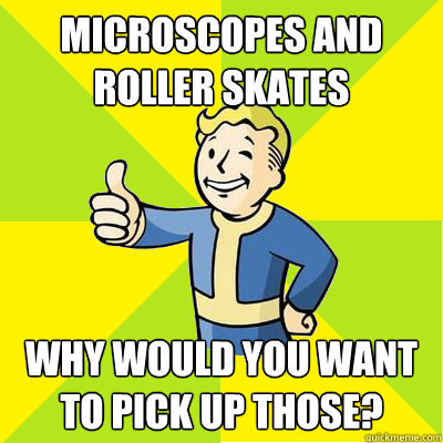 MICROSCOPES AND ROLLER SKATES Why would you want to pick up those? - MICROSCOPES AND ROLLER SKATES Why would you want to pick up those?  Fallout new vegas