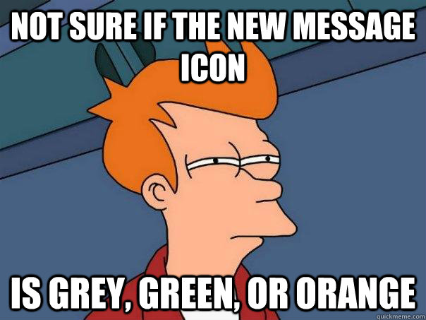 Not sure if the new message icon is grey, green, or orange - Not sure if the new message icon is grey, green, or orange  Futurama Fry