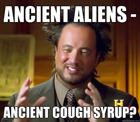 ancient aliens - ancient cough syrup?  Ancient Aliens