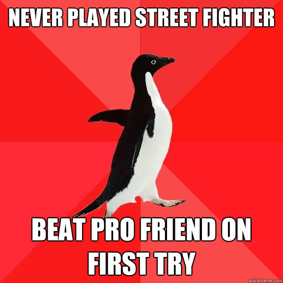 Never played Street Fighter Beat pro friend on first try  Socially Awesome Penguin