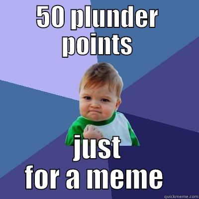 50 PLUNDER POINTS JUST FOR A MEME  Success Kid