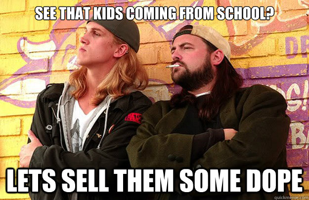 See that kids coming from school? lets sell them some dope  Jay and Silent Bob Strike Back